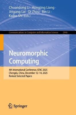 Neuromorphic Computing: 4th International Conference, ICNC 2025, Chengdu, China, December 12–14, 2025, Revised Selected Papers - cover