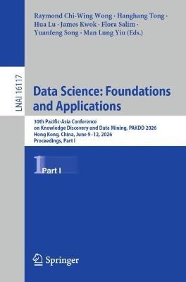 Data Science: Foundations and Applications: 30th Pacific-Asia Conference on Knowledge Discovery and Data Mining, PAKDD 2026, Hong Kong, China, June 9–12, 2026, Proceedings, Part I - cover