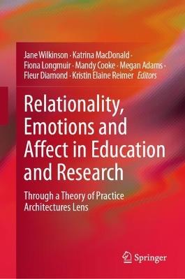 Relationality, Emotions and Affect in Education and Research: Through a Theory of Practice Architectures Lens - cover