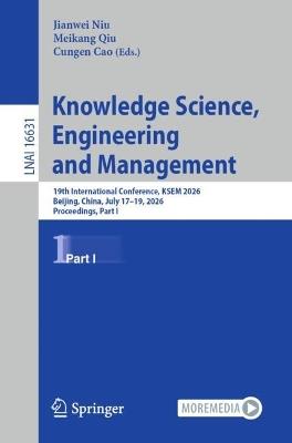 Knowledge Science, Engineering and Management: 19th International Conference, KSEM 2026, Beijing, China, July 17–19, 2026, Proceedings, Part I - cover