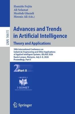 Advances and Trends in Artificial Intelligence. Theory and Applications: 39th International Conference on Industrial, Engineering and Other Applications of Applied Intelligent Systems, IEA/AIE 2026, Kuala Lumpur, Malaysia, July 6–8, 2026, Proceedings, Part II - cover