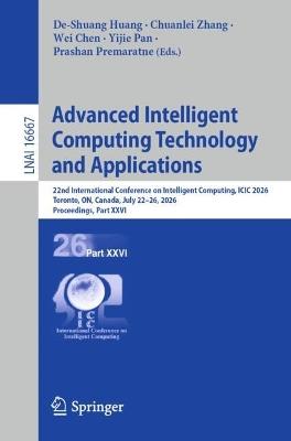 Advanced Intelligent Computing Technology and Applications: 22nd International Conference on Intelligent Computing, ICIC 2026, Toronto, ON, Canada, July 22–26, 2026, Proceedings, Part XXVI - cover