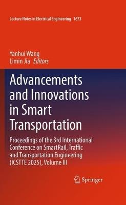 Advancements and Innovations in Smart Transportation: Proceedings of the 3rd International Conference on SmartRail, Traffic and Transportation Engineering (ICSTTE 2025), Volume III - cover