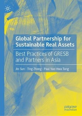 Global Partnership for Sustainable Real Assets: Best Practices of GRESB and Partners in Asia - Jin Sun,Ting Zhang,Paul Yao-Hwa Tang - cover