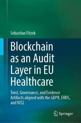 Blockchain as an Audit Layer in EU Healthcare: Trust, Governance, and Evidence Artifacts aligned with the GDPR, EHDS, and NIS2 - Sebastian Fitzek - cover