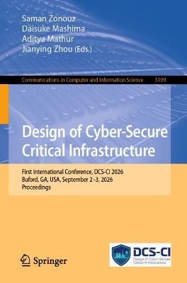 Design of Cyber-Secure Critical Infrastructure: First International Conference, DCS-CI 2026, Buford, GA, USA, September 2–3, 2026, Proceedings - cover