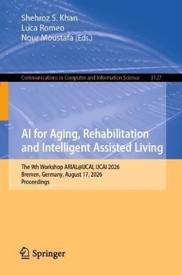 AI for Aging, Rehabilitation and Intelligent Assisted Living: The 9th Workshop ARIAL@IJCAI, IJCAI 2026, Bremen, Germany, August 17, 2026, Proceedings - cover