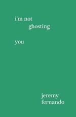 I'm not ghosting you