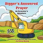 Digger's Answered Prayer: An Excavator's Adventure with Memory Verses and Prayer Guide to Dig in Deeper