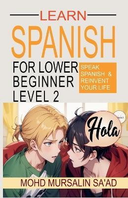 Learn Spanish for Lower Beginner Level 2: Speak Spanish and reinvent your life - Mohd Mursalin Saad - cover