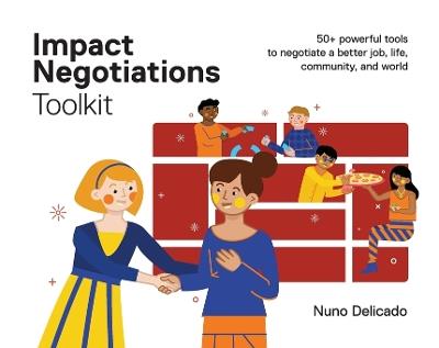 Impact Negotiations Toolkit: 50+ powerful tools to negotiate a better job, life, community, and world - Nuno Delicado - cover
