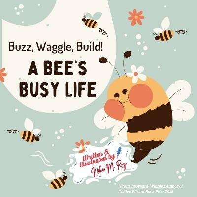 Buzz, Waggle, Build! A Bee'S Busy Life - Neha Moghe Roy - cover