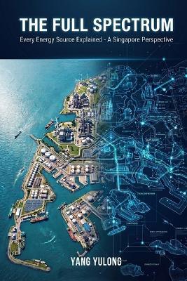 The Full Spectrum Every Energy Source Explained - A Singapore Perspective - Yulong Yang - cover