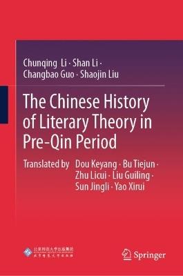 The Chinese History of Literary Theory in Pre-Qin Period - Chunqing Li,Shan Li,Changbao Guo - cover
