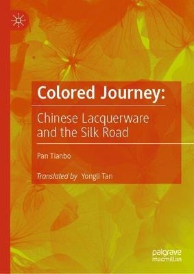 Colored Journey:: Chinese Lacquerware and the Silk Road - Pan Tianbo - cover