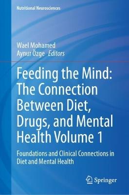 Feeding the Mind: The Connection Between Diet, Drugs, and Mental Health Volume 1: Foundations and Clinical Connections in Diet and Mental Health - cover