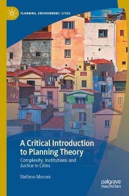 A Critical Introduction to Planning Theory: Complexity, Institutions and Justice in Cities - Stefano Moroni - cover