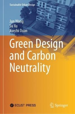 Green Design and Carbon Neutrality - Jun Wang,Su Xu,Xuezhi Duan - cover
