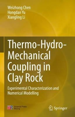 Thermo-Hydro-Mechanical Coupling in Clay Rock: Experimental Characterization and Numerical Modelling - Weizhong Chen,Hongdan Yu,Xiangling Li - cover