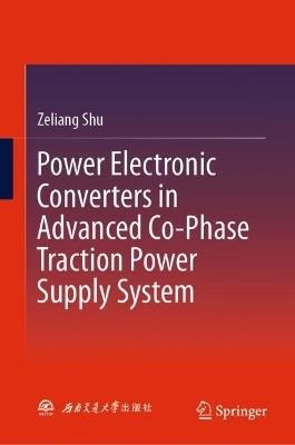 Power Electronic Converters in Advanced Co-Phase Traction Power Supply System - Zeliang Shu - cover