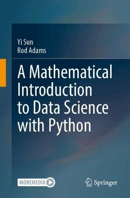 A Mathematical Introduction to Data Science with Python - Yi Sun,Rod Adams - cover