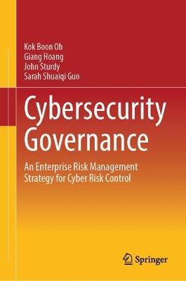 Cybersecurity Governance: An Enterprise Risk Management Strategy for Cyber Risk Control - Kok Boon Oh,Giang Hoang,John Sturdy - cover