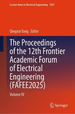 The Proceedings of the 12th Frontier Academic Forum of Electrical Engineering (FAFEE2025): Volume IV - cover