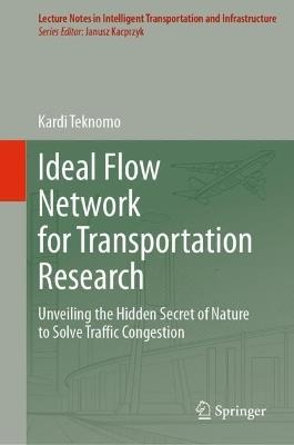 Ideal Flow Network for Transportation Research: Unveiling the Hidden Secret of Nature to Solve Traffic Congestion - Kardi Teknomo - cover