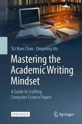 Mastering the Academic Writing Mindset: A Guide to Crafting Computer Science Papers - Tsz Nam Chan,Dingming Wu - cover