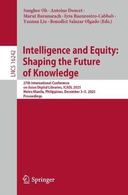 Intelligence and Equity: Shaping the Future of Knowledge: 27th International Conference on Asian Digital Libraries, ICADL 2025, Metro Manila, Philippines, December 3-5, 2025, Proceedings - cover