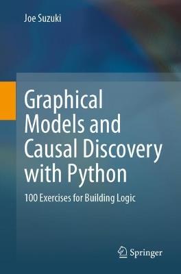 Graphical Models and Causal Discovery with Python: 100 Exercises for Building Logic - Joe Suzuki - cover