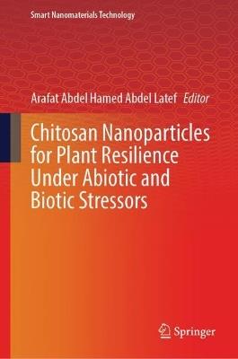 Chitosan Nanoparticles for Plant Resilience Under Abiotic and Biotic Stressors - cover