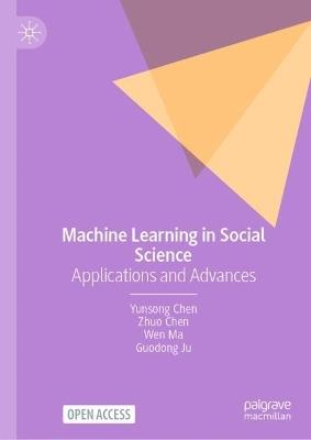 Machine Learning in Social Science: Applications and Advances - Yunsong Chen,Zhuo Chen,Wen Ma - cover