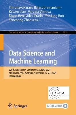 Data Science and Machine Learning: 22nd Australasian Conference, AusDM 2024, Melbourne, VIC, Australia, November 25–27, 2024, Proceedings - cover