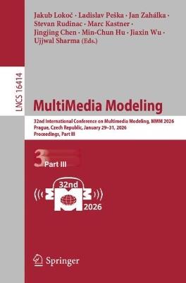 MultiMedia Modeling: 32nd International Conference on Multimedia Modeling, MMM 2026, Prague, Czech Republic, January 29–31, 2026, Proceedings, Part III - cover