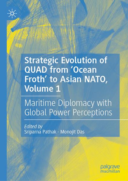 Strategic Evolution of QUAD from ‘Ocean Froth’ to Asian NATO, Volume 1