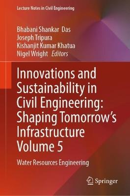 Innovations and Sustainability in Civil Engineering: Shaping Tomorrow’s Infrastructure Volume 5: Water Resources Engineering - cover