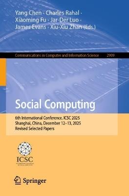 Social Computing: 6th International Conference, ICSC 2025, Shanghai, China, December 12–13, 2025, Revised Selected Papers - cover