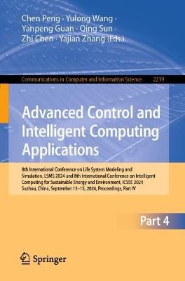 Advanced Control and Intelligent Computing Applications: 8th International Conference on Life System Modeling and Simulation, LSMS 2024 and 8th International Conference on Intelligent Computing for Sustainable Energy and Environment, ICSEE 2024, Suzhou, China, September 13–15, 2024, Proceedings, Part IV - cover