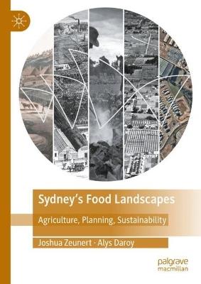 Sydney’s Food Landscapes: Agriculture, Planning, Sustainability - Joshua Zeunert,Alys Daroy - cover