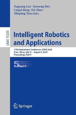 Intelligent Robotics and Applications: 17th International Conference, ICIRA 2024, Xi'an, China, July 31 – August 2, 2024, Proceedings, Part V - cover
