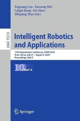 Intelligent Robotics and Applications: 17th International Conference, ICIRA 2024, Xi'an, China, July 31–August 2, 2024, Proceedings, Part X - cover