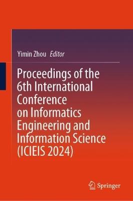 Proceedings of the 6th International Conference on Informatics Engineering and Information Science (ICIEIS 2024) - cover