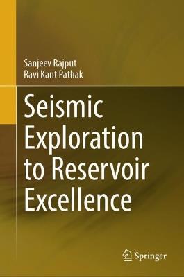 Seismic Exploration to Reservoir Excellence - Sanjeev Rajput,Ravi Kant Pathak - cover