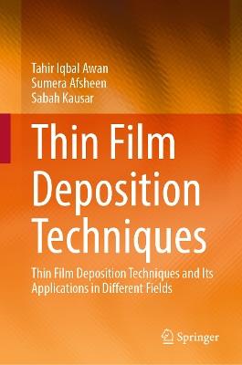 Thin Film Deposition Techniques: Thin Film Deposition Techniques and Its Applications in Different Fields - Tahir Iqbal Awan,Sumera Afsheen,Sabah Kausar - cover