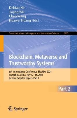 Blockchain, Metaverse and Trustworthy Systems: 6th International Conference, BlockSys 2024, Hangzhou, China, July 12–14, 2024, Revised Selected Papers, Part II - cover
