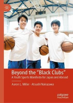 Beyond the "Black Clubs": A Youth Sports Manifesto for Japan and Abroad - Aaron L. Miller,Atsushi Nakazawa - cover