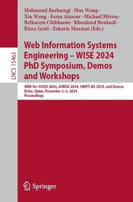 Web Information Systems Engineering – WISE 2024 PhD Symposium, Demos and Workshops: WEB-for-GOOD 2024, AIWDA 2024, SWIFT-AG 2024, and Demos, Doha, Qatar, December 2-5, 2024, Proceedings - cover