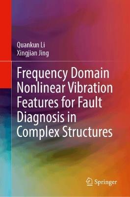 Frequency Domain Nonlinear Vibration Features for Fault Diagnosis in Complex Structures - Quankun Li,Xingjian Jing - cover