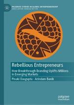 Rebellious Entrepreneurs: How Breakthrough Branding Uplifts Millions in Emerging Markets